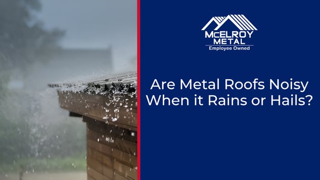 Are Metal Roofs Noisy When it Rains or Hails?