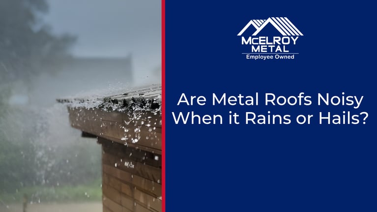 Are Metal Roofs Noisy When it Rains or Hails?