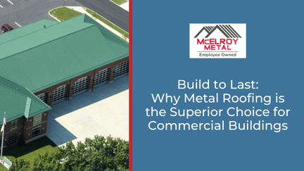Build to Last: Why Metal Roofing is the Superior Choice for Commercial Buildings