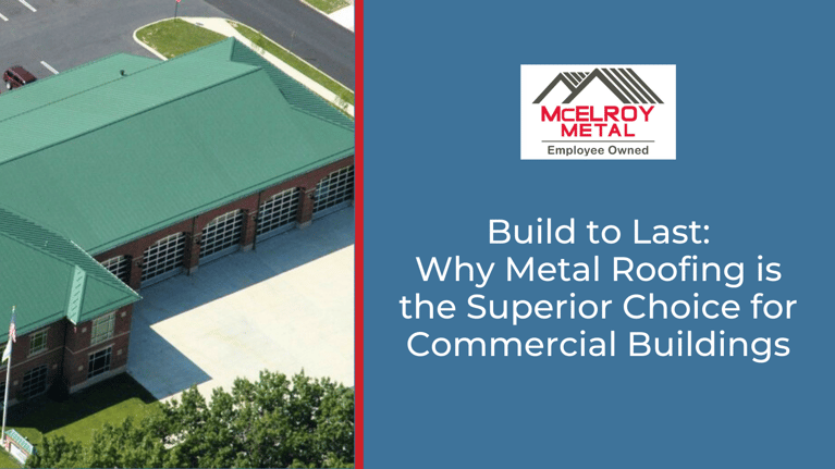 Build to Last: Why Metal Roofing is the Superior Choice for Commercial Buildings