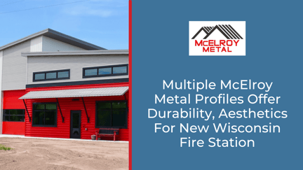 Multiple McElroy Metal Profiles Offer Durability, Aesthetics For New Wisconsin Fire Station