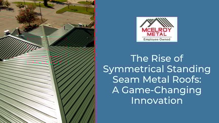 The Rise of Symmetrical Standing Seam Metal Roofs: A Game-Changing Innovation
