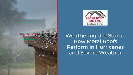 Weathering the Storm: How Metal Roofs Perform in Hurricanes and Severe Weather