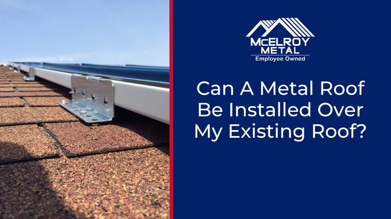 Can A Metal Roof Be Installed Over My Existing Roof?