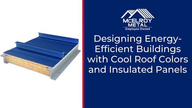 Designing Energy-Efficient Buildings with Cool Roof Colors and Insulated Panels