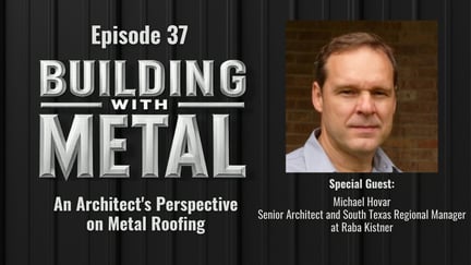 Episode 37 - An Architect's Perspective on Metal Roofing - Michael Hovar of Raba Kistner