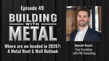 Episode 49 - Where are we headed in 2026? A Metal Roof & Wall Panel Outlook with Paul Trombitas of FMi Consulting
