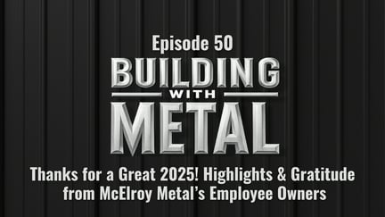 Episode 50: Thanks for a Great 2025! Highlights & Gratitude from McElroy Metal’s Employee Owners