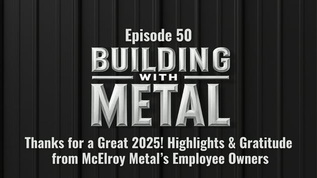 Episode 50 - Thanks for a Great 2025! Highlights & Gratitude from McElroy Metal’s Employee Owners