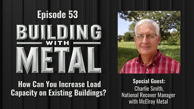 Episode 53 - How Can You Increase Load Capacity on Existing Buildings? With Charlie Smith, McElroy Metal