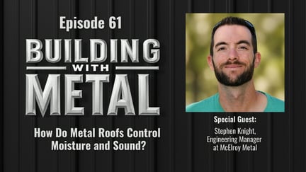 Episode 61 - How Do Metal Roofs Control Moisture and Sound? With Stephen Knight, McElroy Metal