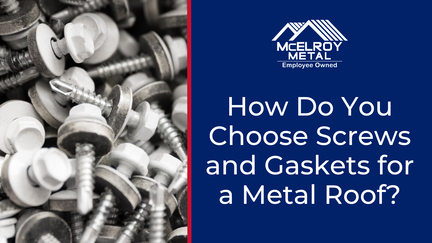 How Do You Choose Screws and Gaskets for a Metal Roof?