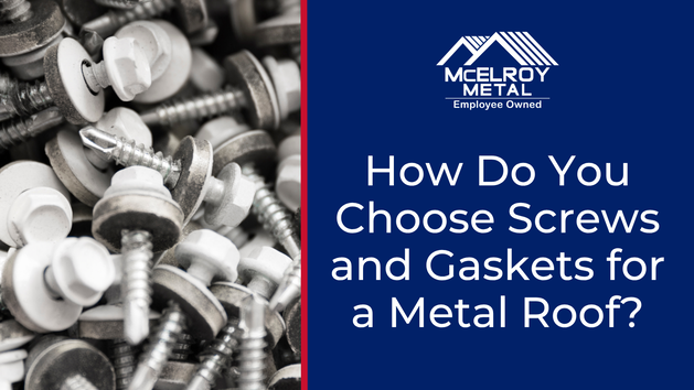 How Do You Choose Screws and Gaskets for a Metal Roof?