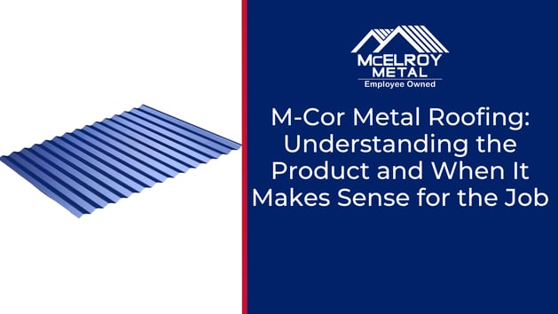 M-Cor Metal Roofing: Understanding the Product and When It Makes Sense for the Job