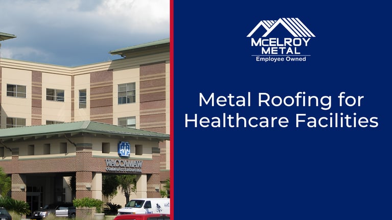 Metal Roofing for Healthcare Facilities: Protecting Patient Care, Supporting Capital Planning, and Reducing Future Disruption