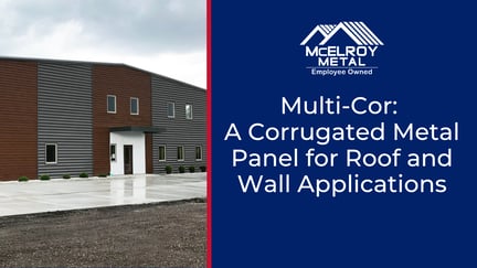 Multi-Cor: A Corrugated Metal Panel for Roof and Wall Applications