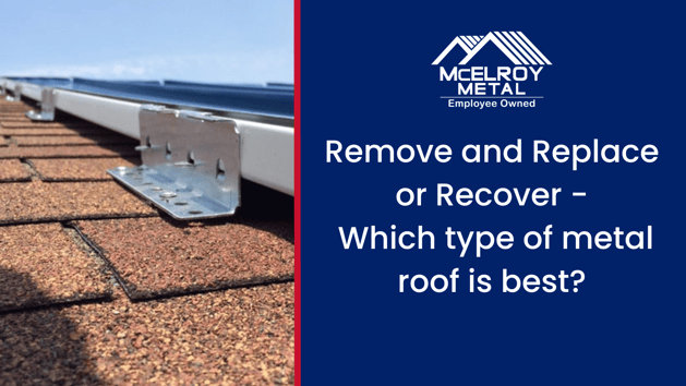 Remove and Replace or Recover - Which type of metal roof is best?
