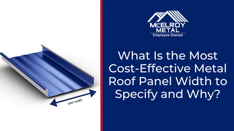 What is the most cost-effective metal roof panel width to specify and why?