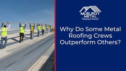 Why Do Some Metal Roofing Crews Outperform Others?