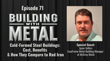 Episode 71: Cold-Formed Steel Buildings: Cost, Benefits & How They Compare to Red Iron with Jason Sellers