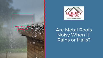Are Metal Roofs Noisy When it Rains or Hails?
