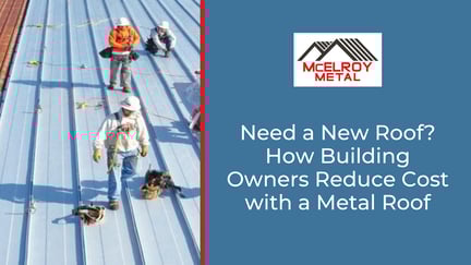 Need a New Roof? How Building Owners Reduce Cost with a Metal Roof