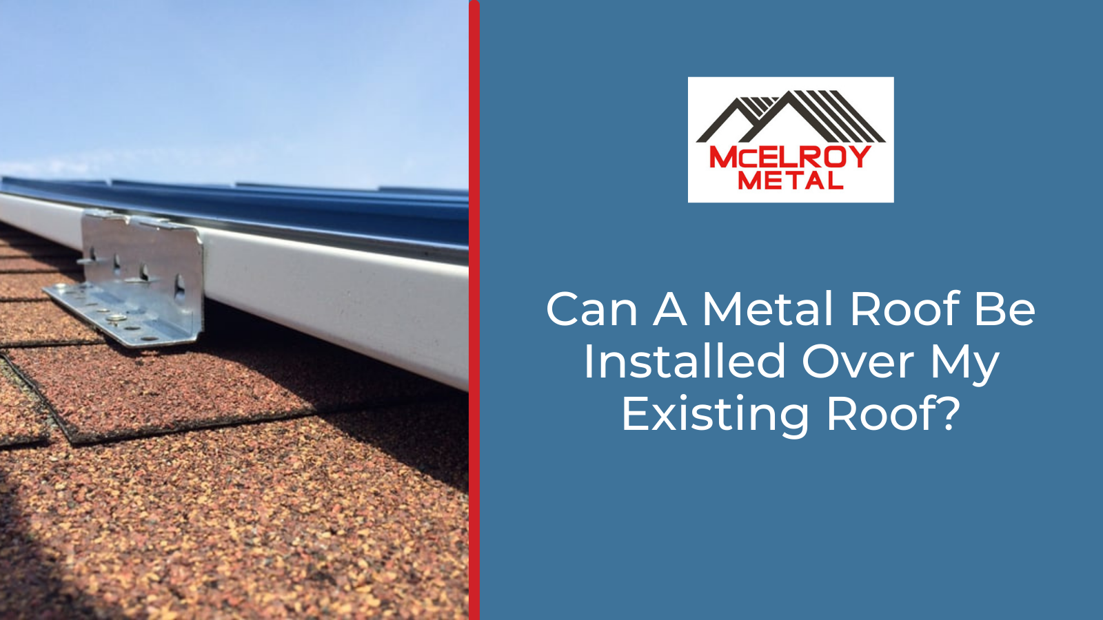 Can A Metal Roof Be Installed Over My Existing Roof?